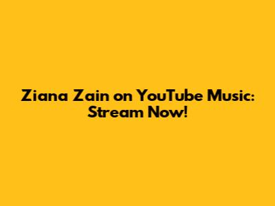 Ziana Zain on YouTube Music: Stream Now!