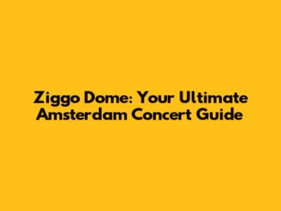 Ziggo Dome: Your Ultimate Amsterdam Concert Guide