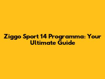 Ziggo Sport 14 Programma: Your Ultimate Guide