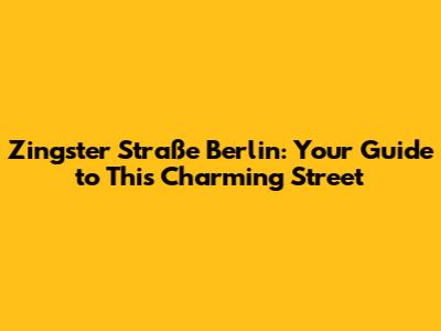 Zingster Straße Berlin: Your Guide to This Charming Street