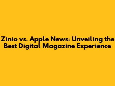 Zinio vs. Apple News: Unveiling the Best Digital Magazine Experience