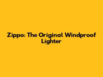 Zippo: The Original Windproof Lighter