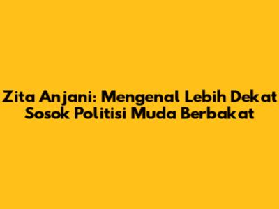 Zita Anjani: Mengenal Lebih Dekat Sosok Politisi Muda Berbakat