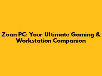 Zoan PC: Your Ultimate Gaming & Workstation Companion