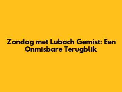 Zondag met Lubach Gemist: Een Onmisbare Terugblik