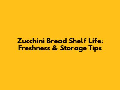 Zucchini Bread Shelf Life: Freshness & Storage Tips
