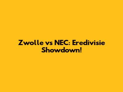 Zwolle vs NEC: Eredivisie Showdown!
