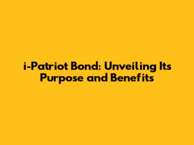 i-Patriot Bond: Unveiling Its Purpose and Benefits