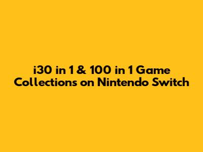 i30 in 1 & 100 in 1 Game Collections on Nintendo Switch
