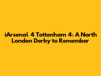 iArsenal 4 Tottenham 4: A North London Derby to Remember
