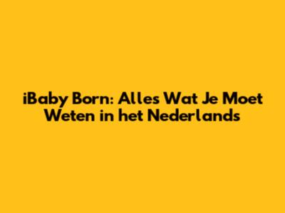 iBaby Born: Alles Wat Je Moet Weten in het Nederlands
