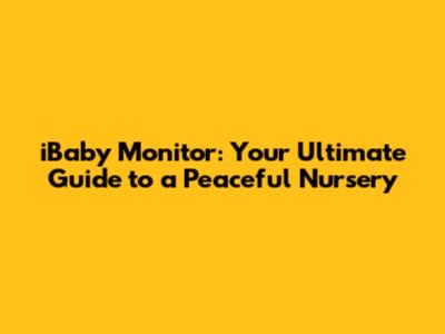 iBaby Monitor: Your Ultimate Guide to a Peaceful Nursery