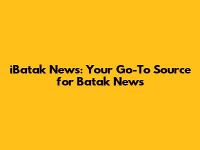 iBatak News: Your Go-To Source for Batak News