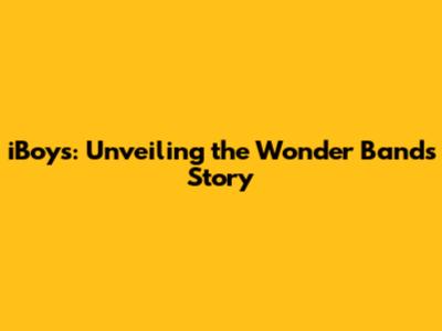 iBoys: Unveiling the Wonder Band's Story