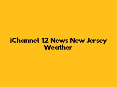 iChannel 12 News New Jersey Weather