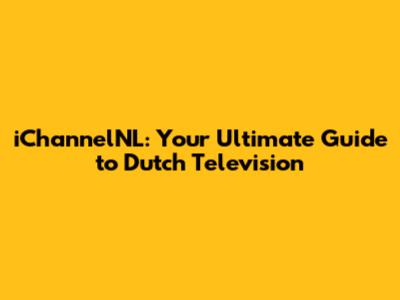 iChannelNL: Your Ultimate Guide to Dutch Television
