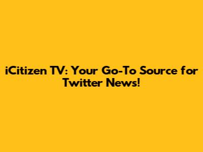 iCitizen TV: Your Go-To Source for Twitter News!