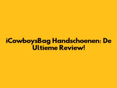 iCowboysBag Handschoenen: De Ultieme Review!