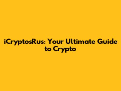 iCryptosRus: Your Ultimate Guide to Crypto