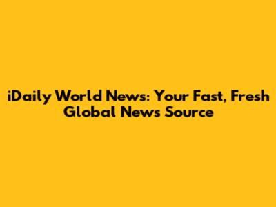 iDaily World News: Your Fast, Fresh Global News Source