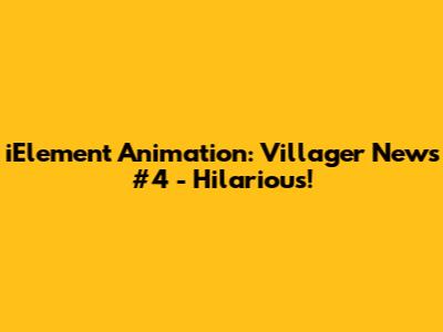 iElement Animation: Villager News #4 - Hilarious!