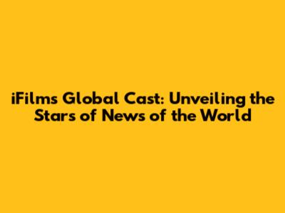 iFilm's Global Cast: Unveiling the Stars of 'News of the World'