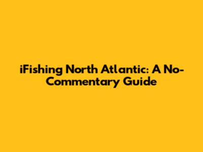 iFishing North Atlantic: A No-Commentary Guide