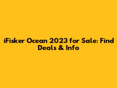 iFisker Ocean 2023 for Sale: Find Deals & Info