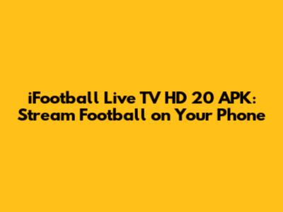 iFootball Live TV HD 20 APK: Stream Football on Your Phone