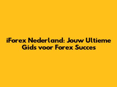 iForex Nederland: Jouw Ultieme Gids voor Forex Succes