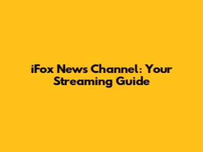 iFox News Channel: Your Streaming Guide