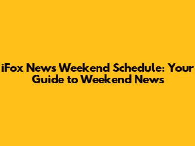 iFox News Weekend Schedule: Your Guide to Weekend News
