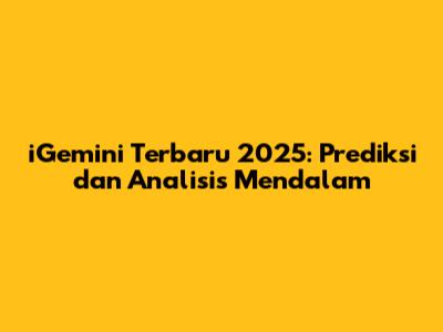iGemini Terbaru 2025: Prediksi dan Analisis Mendalam