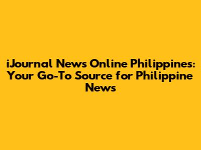 iJournal News Online Philippines: Your Go-To Source for Philippine News