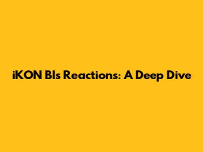 iKON BI's Reactions: A Deep Dive