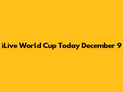 iLive World Cup Today December 9