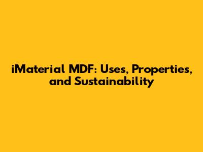 iMaterial MDF: Uses, Properties, and Sustainability