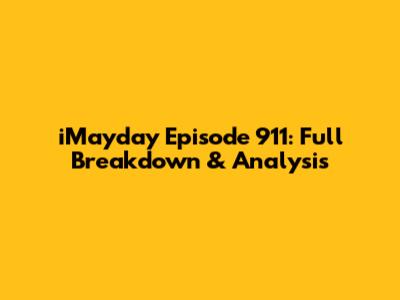 iMayday Episode 911: Full Breakdown & Analysis