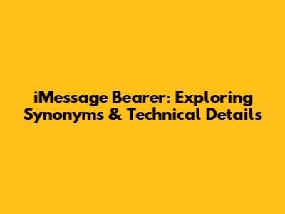 iMessage Bearer: Exploring Synonyms & Technical Details