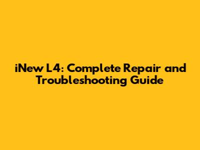 iNew L4: Complete Repair and Troubleshooting Guide