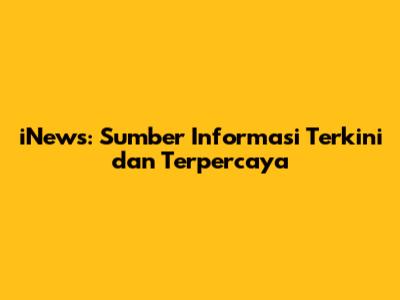iNews: Sumber Informasi Terkini dan Terpercaya