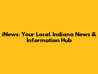iNews: Your Local Indiana News & Information Hub