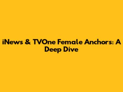 iNews & TVOne Female Anchors: A Deep Dive