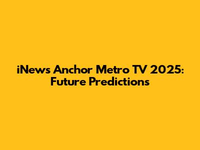 iNews Anchor Metro TV 2025: Future Predictions