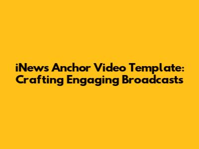 iNews Anchor Video Template: Crafting Engaging Broadcasts