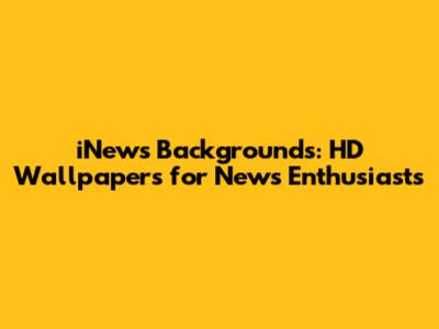 iNews Backgrounds: HD Wallpapers for News Enthusiasts