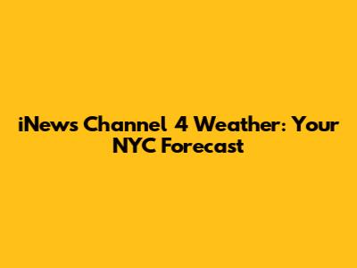 iNews Channel 4 Weather: Your NYC Forecast
