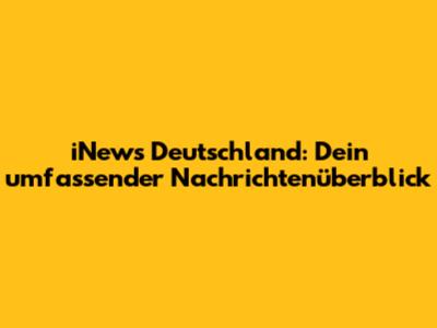 iNews Deutschland: Dein umfassender Nachrichtenüberblick