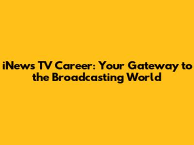 iNews TV Career: Your Gateway to the Broadcasting World