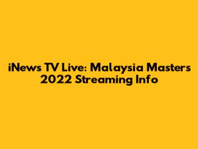 iNews TV Live: Malaysia Masters 2022 Streaming Info